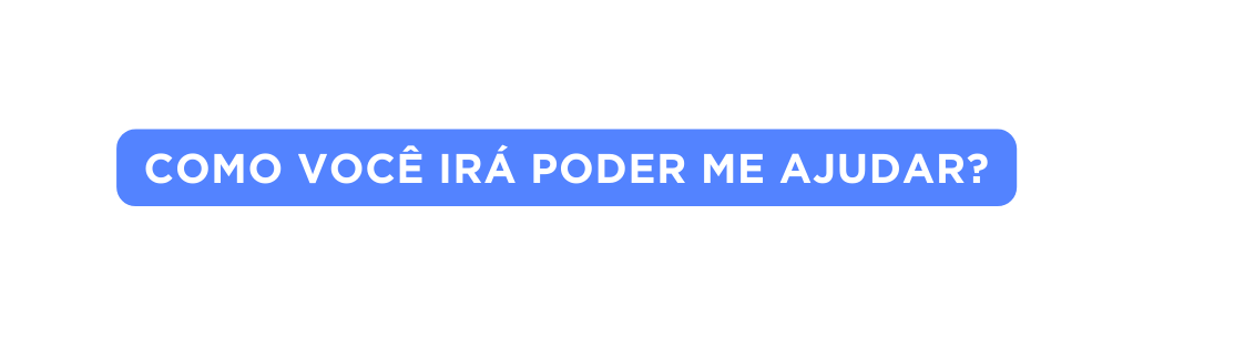 Como você irá poder me ajudar