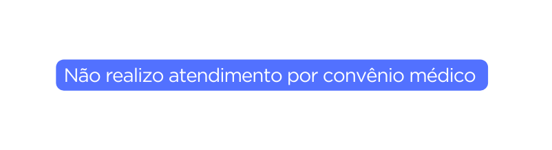 Não realizo atendimento por convênio médico